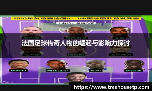 法国足球传奇人物的崛起与影响力探讨
