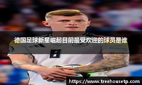 德国足球新星崛起目前最受欢迎的球员是谁